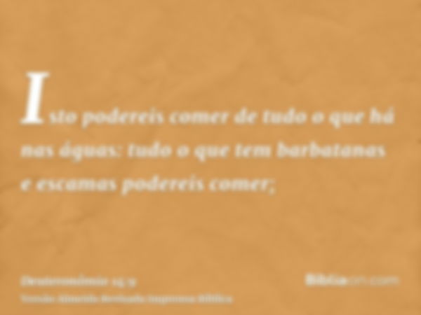 Isto podereis comer de tudo o que há nas águas: tudo o que tem barbatanas e escamas podereis comer;