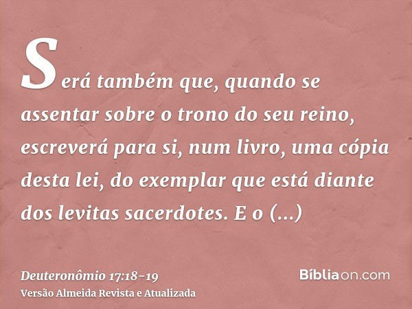 Será também que, quando se assentar sobre o trono do seu reino, escreverá para si, num livro, uma cópia desta lei, do exemplar que está diante dos levitas sacer