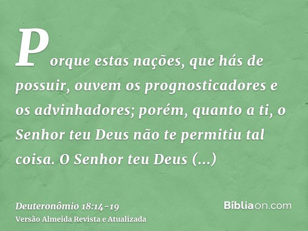 Porque estas nações, que hás de possuir, ouvem os prognosticadores e os advinhadores; porém, quanto a ti, o Senhor teu Deus não te permitiu tal coisa.O Senhor t