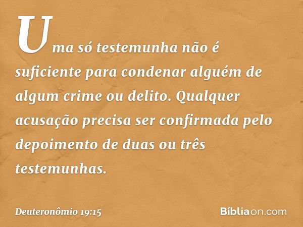 "Uma só testemunha não é suficiente para condenar alguém de algum crime ou delito. Qualquer acusação precisa ser confirmada pelo depoimento de duas ou três test