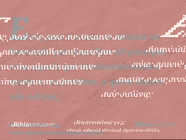 Este, pois é o caso no tocante ao homicida que se acolher ali para que viva: aquele que involuntariamente matar o seu próximo, a quem dantes não odiava;