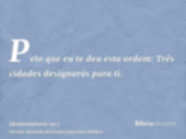 Pelo que eu te deu esta ordem: Três cidades designarás para ti.