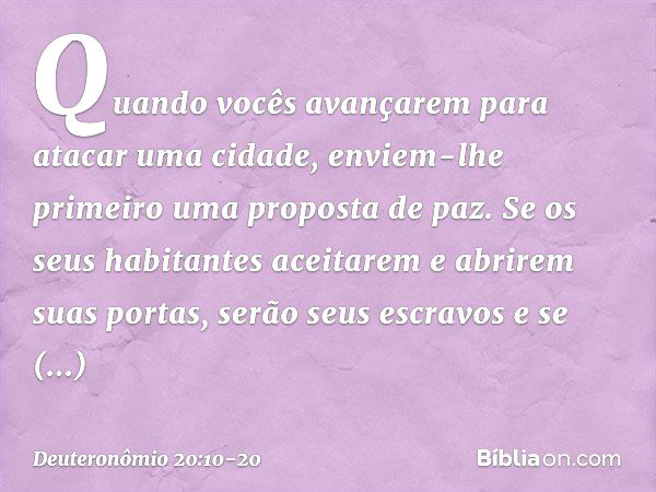 "Quando vocês avançarem para atacar uma cidade, enviem-lhe primeiro uma proposta de paz. Se os seus habitantes aceitarem e abrirem suas portas, serão seus escra