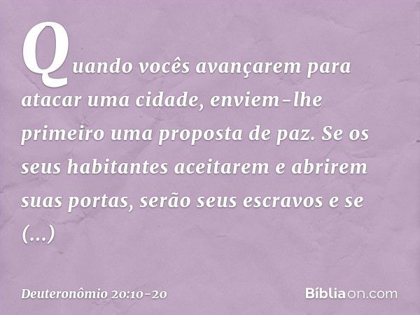 "Quando vocês avançarem para atacar uma cidade, enviem-lhe primeiro uma proposta de paz. Se os seus habitantes aceitarem e abrirem suas portas, serão seus escra