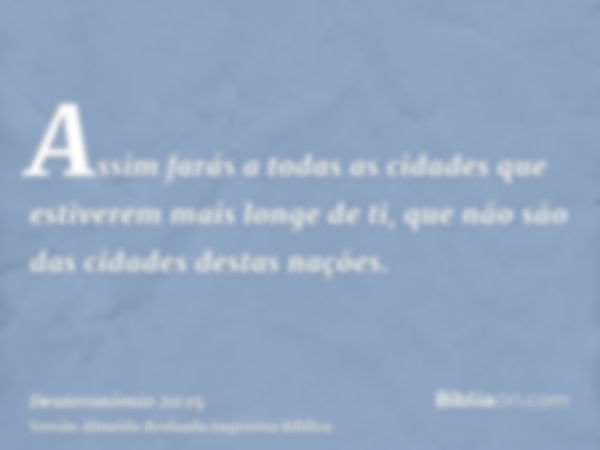 Assim farás a todas as cidades que estiverem mais longe de ti, que não são das cidades destas nações.