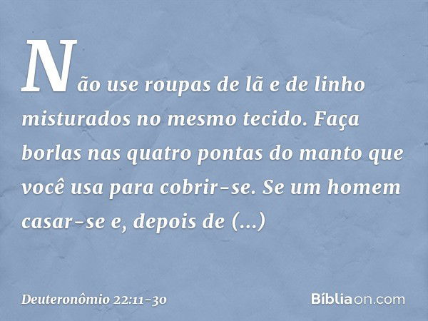 "Não use roupas de lã e de linho misturados no mesmo tecido. "Faça borlas nas quatro pontas do manto que você usa para cobrir-se. "Se um homem casar-se e, depoi