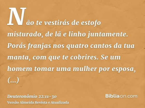 Não te vestirás de estofo misturado, de lã e linho juntamente.Porás franjas nos quatro cantos da tua manta, com que te cobrires.Se um homem tomar uma mulher por