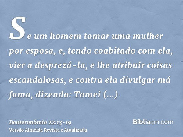 Se um homem tomar uma mulher por esposa, e, tendo coabitado com ela, vier a desprezá-la,e lhe atribuir coisas escandalosas, e contra ela divulgar má fama, dizen