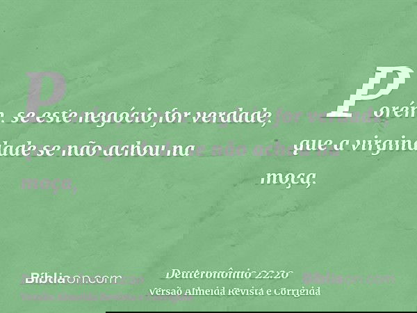 Porém, se este negócio for verdade, que a virgindade se não achou na moça,