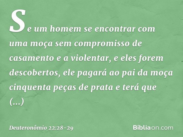 "Se um homem se encontrar com uma moça sem compromisso de casamento e a violentar, e eles forem descobertos, ele pagará ao pai da moça cinquenta peças de prata 