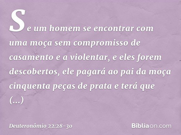 "Se um homem se encontrar com uma moça sem compromisso de casamento e a violentar, e eles forem descobertos, ele pagará ao pai da moça cinquenta peças de prata 