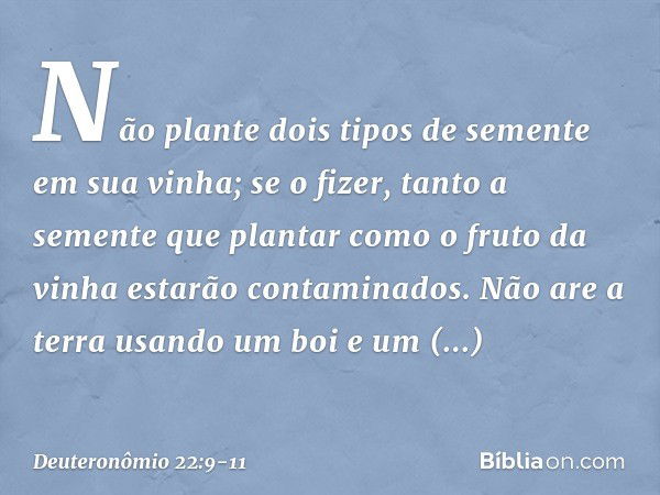 "Não plante dois tipos de semente em sua vinha; se o fizer, tanto a semente que plantar como o fruto da vinha estarão contaminados. "Não are a terra usando um b