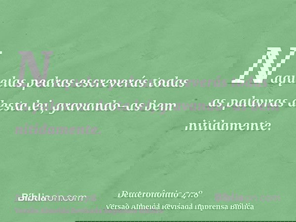 Naquelas pedras escreverás todas as palavras desta lei, gravando-as bem nitidamente.