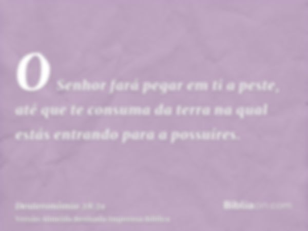 O Senhor fará pegar em ti a peste, até que te consuma da terra na qual estás entrando para a possuíres.