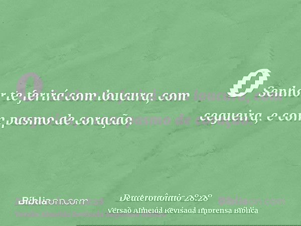 o Senhor te ferirá com loucura, com cegueira, e com pasmo de coração.