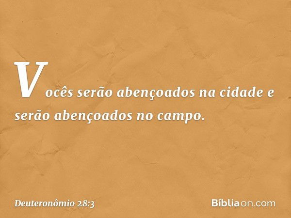 "Vocês serão abençoados na cidade
e serão abençoados no campo. -- Deuteronômio 28:3