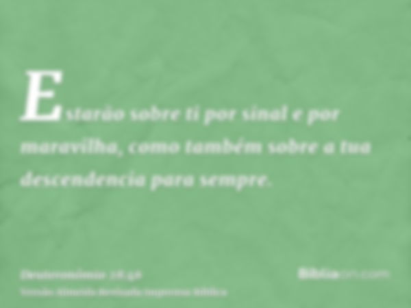 Estarão sobre ti por sinal e por maravilha, como também sobre a tua descendencia para sempre.