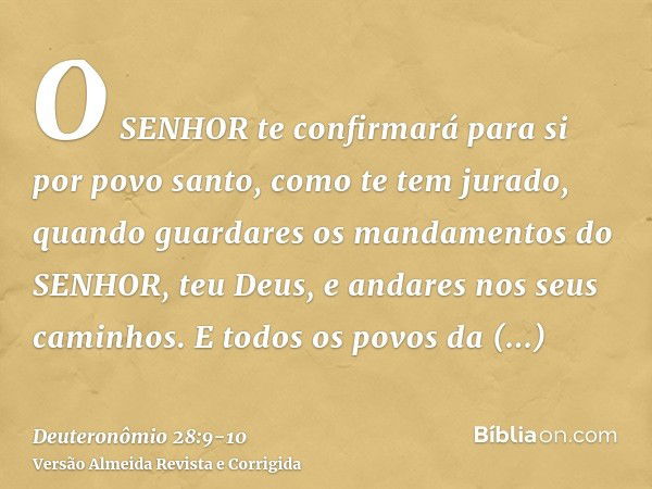 O SENHOR te confirmará para si por povo santo, como te tem jurado, quando guardares os mandamentos do SENHOR, teu Deus, e andares nos seus caminhos.E todos os p