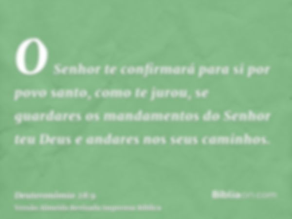 O Senhor te confirmará para si por povo santo, como te jurou, se guardares os mandamentos do Senhor teu Deus e andares nos seus caminhos.