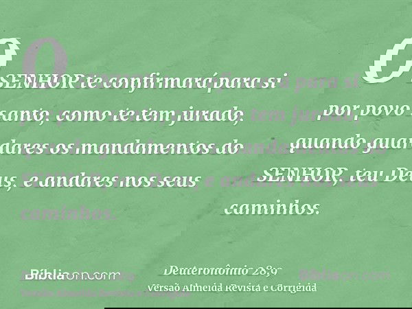 O SENHOR te confirmará para si por povo santo, como te tem jurado, quando guardares os mandamentos do SENHOR, teu Deus, e andares nos seus caminhos.