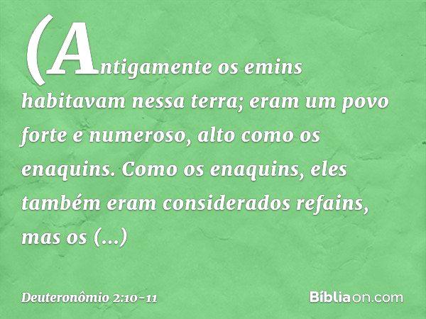 (Antigamente os emins habitavam nessa terra; eram um povo forte e numeroso, alto como os enaquins. Como os enaquins, eles também eram considerados refains, mas 