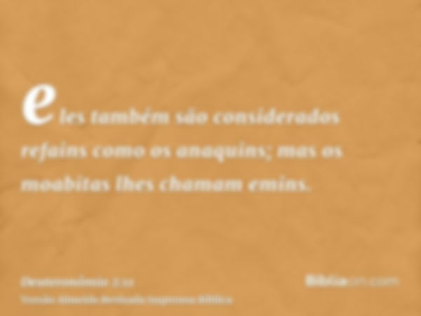 eles também são considerados refains como os anaquins; mas os moabitas lhes chamam emins.