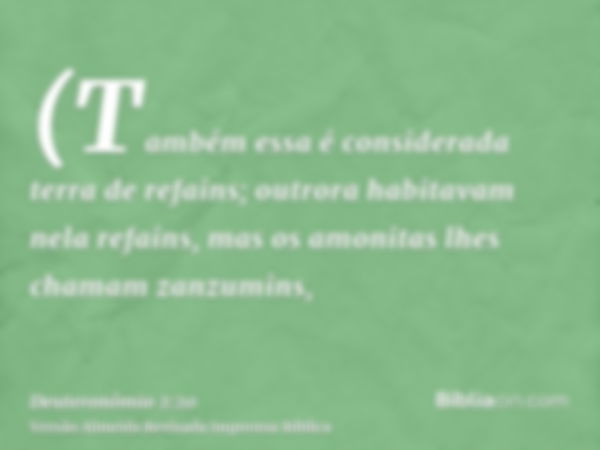 (Também essa é considerada terra de refains; outrora habitavam nela refains, mas os amonitas lhes chamam zanzumins,