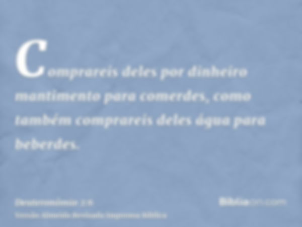 Comprareis deles por dinheiro mantimento para comerdes, como também comprareis deles água para beberdes.