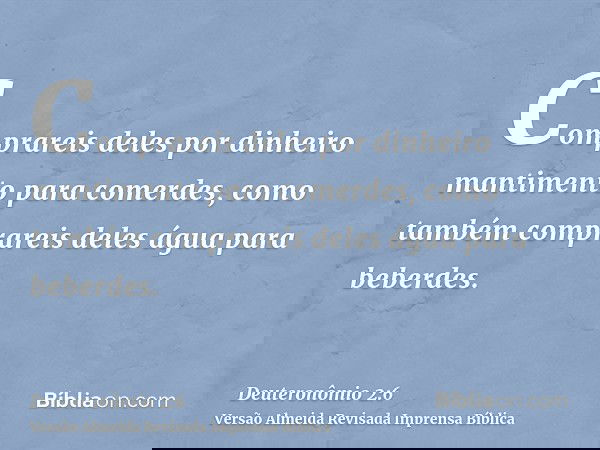 Comprareis deles por dinheiro mantimento para comerdes, como também comprareis deles água para beberdes.