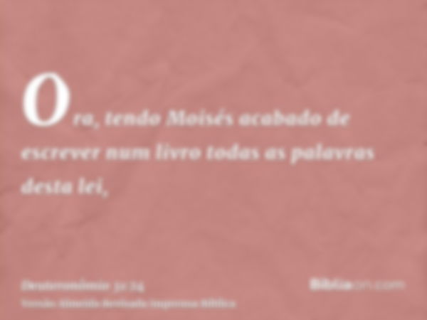 Ora, tendo Moisés acabado de escrever num livro todas as palavras desta lei,