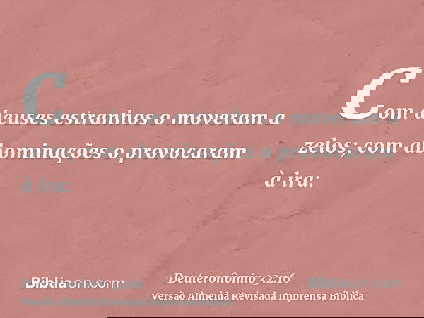 Com deuses estranhos o moveram a zelos; com abominações o provocaram à ira: