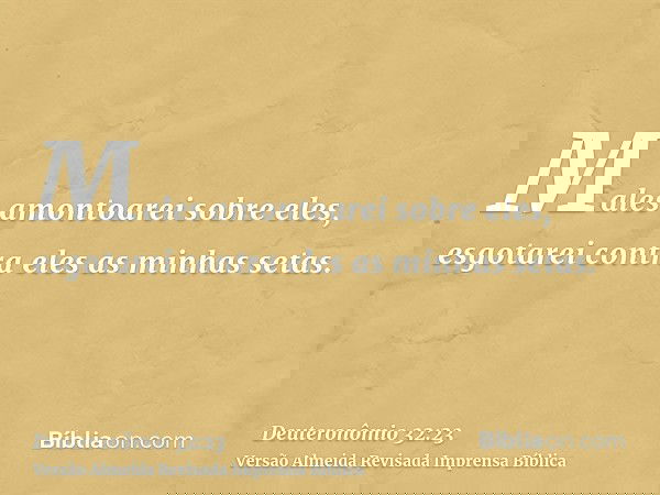 Males amontoarei sobre eles, esgotarei contra eles as minhas setas.