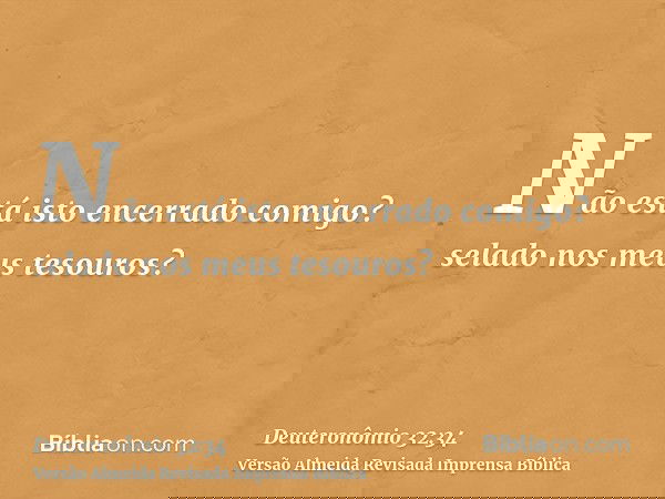 Não está isto encerrado comigo? selado nos meus tesouros?