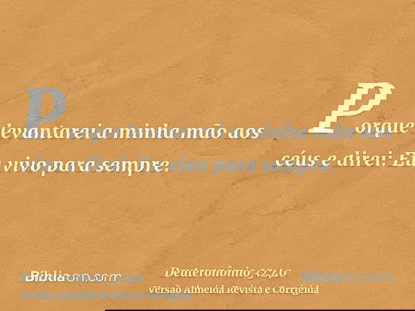 Porque levantarei a minha mão aos céus e direi: Eu vivo para sempre.