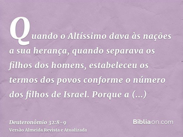 Quando o Altíssimo dava às nações a sua herança, quando separava os filhos dos homens, estabeleceu os termos dos povos conforme o número dos filhos de Israel.Po