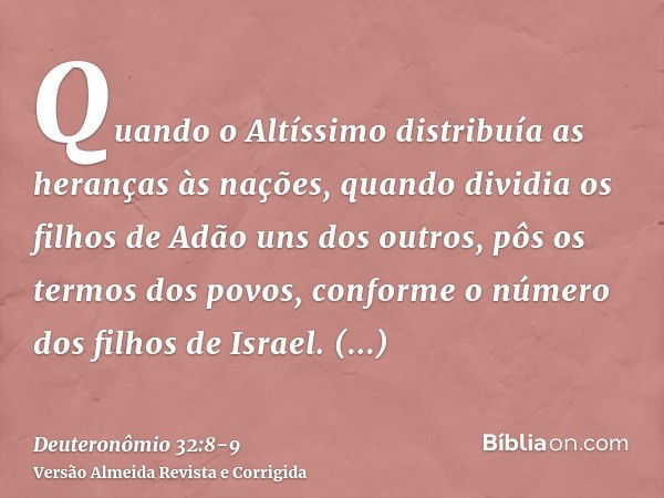 Quando o Altíssimo distribuía as heranças às nações, quando dividia os filhos de Adão uns dos outros, pôs os termos dos povos, conforme o número dos filhos de I