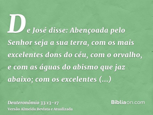 De José disse: Abençoada pelo Senhor seja a sua terra, com os mais excelentes dons do céu, com o orvalho, e com as águas do abismo que jaz abaixo;com os excelen