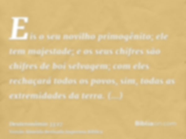 Eis o seu novilho primogênito; ele tem majestade; e os seus chifres são chifres de boi selvagem; com eles rechaçará todos os povos, sim, todas as extremidades d