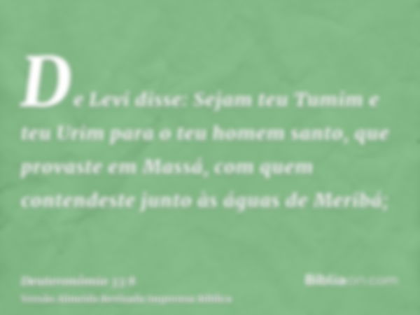 De Levi disse: Sejam teu Tumim e teu Urim para o teu homem santo, que provaste em Massá, com quem contendeste junto às águas de Meribá;