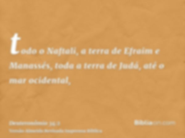 todo o Naftali, a terra de Efraim e Manassés, toda a terra de Judá, até o mar ocidental,