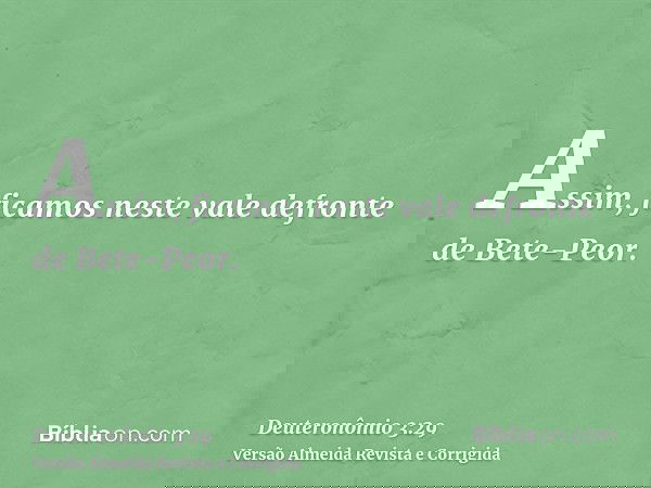 Assim, ficamos neste vale defronte de Bete-Peor.