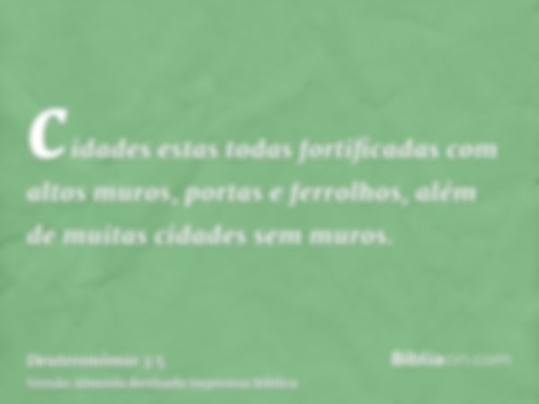 cidades estas todas fortificadas com altos muros, portas e ferrolhos, além de muitas cidades sem muros.