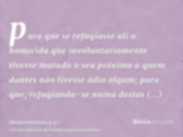 para que se refugiasse ali o homicida que involuntariamente tivesse matado o seu próximo a quem dantes não tivesse ódio algum; para que, refugiando-se numa dest