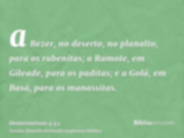 a Bezer, no deserto, no planalto, para os rubenitas; a Ramote, em Gileade, para os paditas; e a Golã, em Basã, para os manassitas.