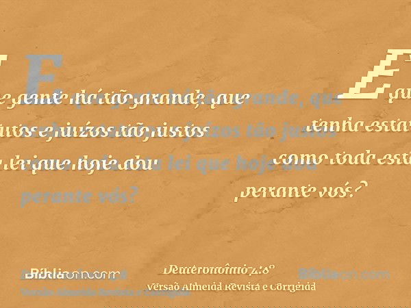 E que gente há tão grande, que tenha estatutos e juízos tão justos como toda esta lei que hoje dou perante vós?