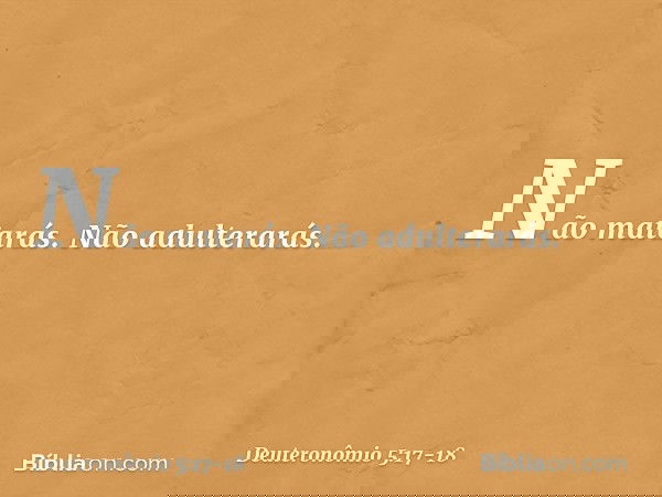 " 'Não matarás. " 'Não adulterarás. -- Deuteronômio 5:17-18
