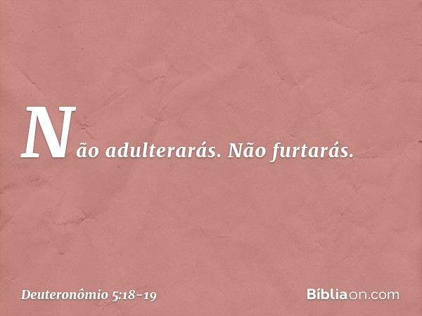 " 'Não adulterarás. " 'Não furtarás. -- Deuteronômio 5:18-19