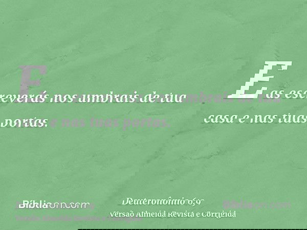 E as escreverás nos umbrais de tua casa e nas tuas portas.