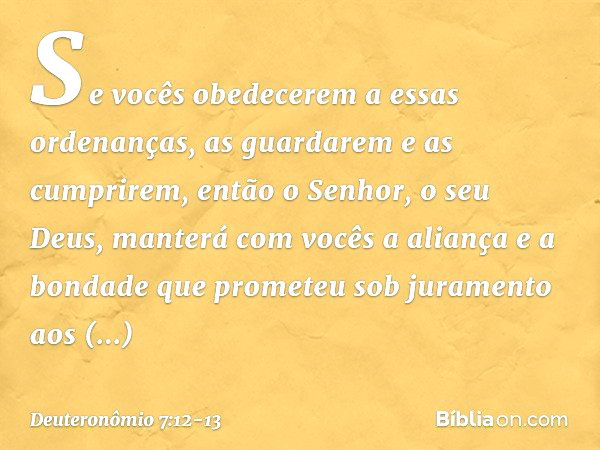 "Se vocês obedecerem a essas ordenanças, as guardarem e as cumprirem, então o Senhor, o seu Deus, manterá com vocês a aliança e a bondade que prometeu sob juram