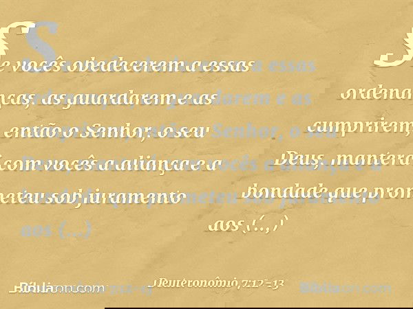 "Se vocês obedecerem a essas ordenanças, as guardarem e as cumprirem, então o Senhor, o seu Deus, manterá com vocês a aliança e a bondade que prometeu sob juram